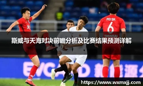 斯威与天海对决前瞻分析及比赛结果预测详解