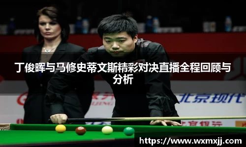 丁俊晖与马修史蒂文斯精彩对决直播全程回顾与分析