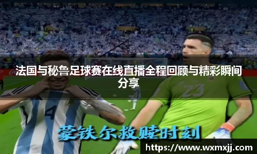法国与秘鲁足球赛在线直播全程回顾与精彩瞬间分享