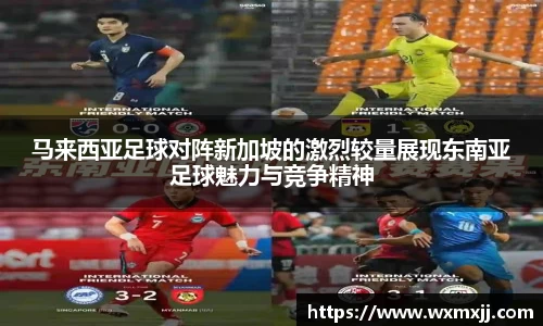 马来西亚足球对阵新加坡的激烈较量展现东南亚足球魅力与竞争精神