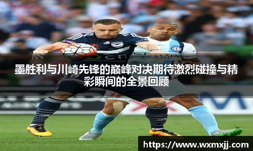 墨胜利与川崎先锋的巅峰对决期待激烈碰撞与精彩瞬间的全景回顾