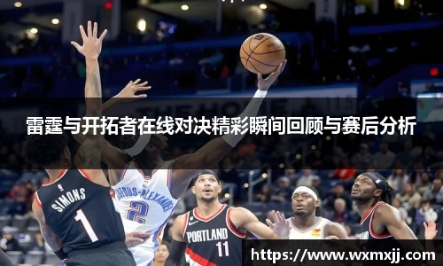 雷霆与开拓者在线对决精彩瞬间回顾与赛后分析